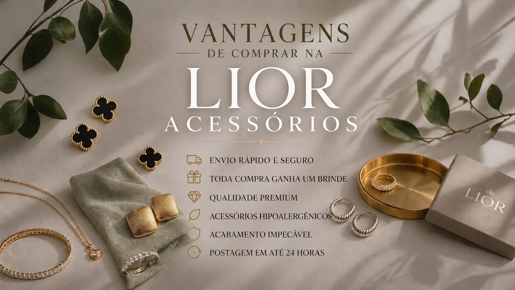 Vantagens de comprar na Lior Acessórios: envio rápido e seguro, toda compra ganha um brinde, qualidade premium, acessórios hipoalergênicos, acabamento impecável e postagem em até 24 horas.
